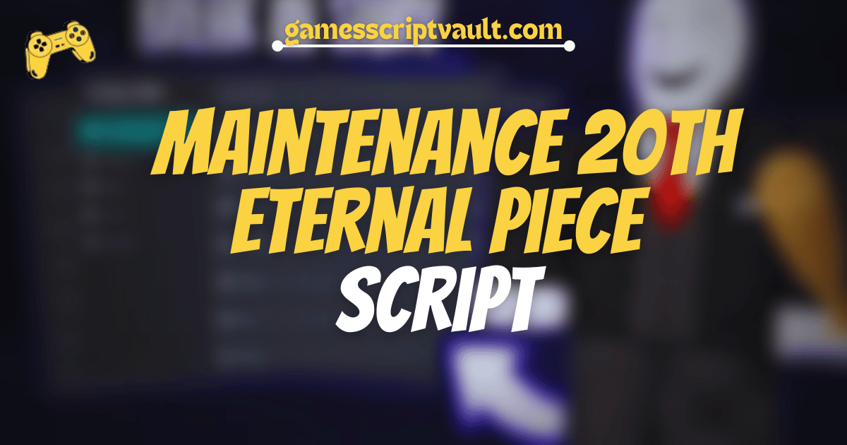 Maintenance 20th Eternal Piece script 