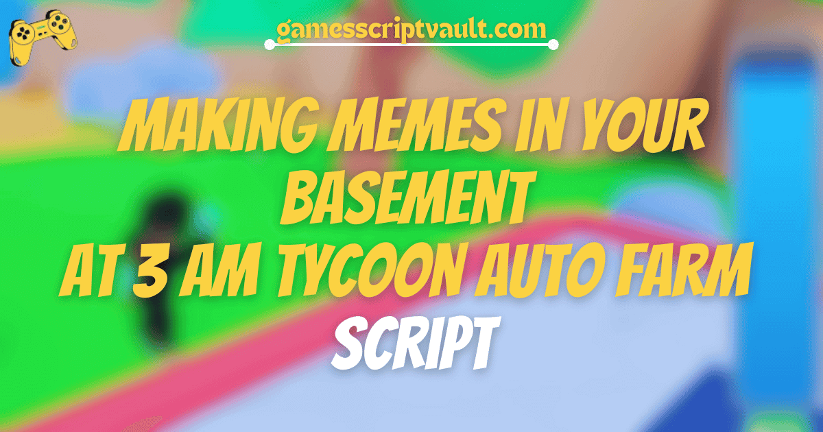 Making Memes in Your Basement at 3 AM Tycoon Auto Farm Script