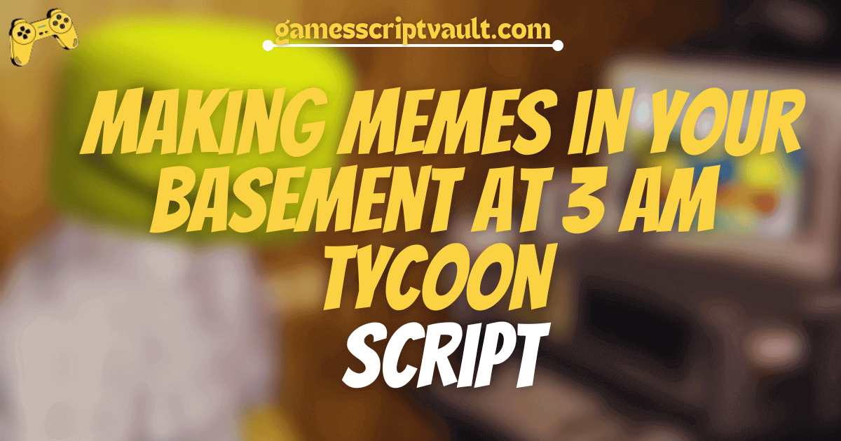 Making Memes in Your Basement at 3 AM Tycoon Script